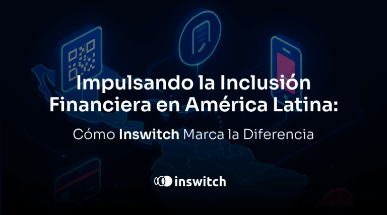 Fomentando la Inclusión Financiera en América Latina: El Impacto de Inswitch
